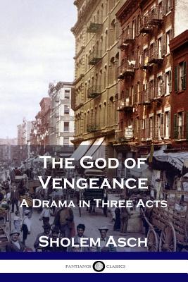 The God of Vengeance: A Drama in Three Acts By Sholem Asch, Isaac Goldberg (Translator) Cover Image