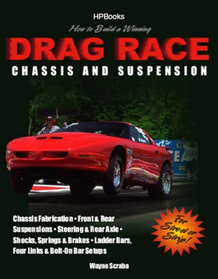How to Build a Winning Drag Race Chassis and Suspension: Chassis Fabrication, Front & Rear Suspension, Steering & Rear Axle, Shocks, Springs & Brakes, Ladder Bars, Four Links & Bolt-On Bar Setups cover