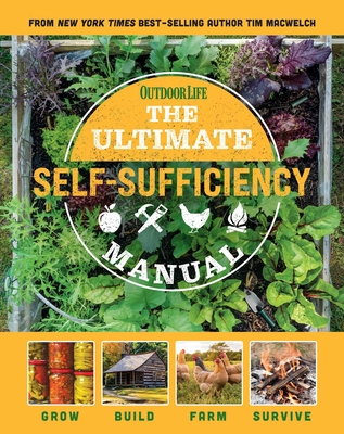 The Ultimate Self-Sufficiency Manual: (200+ Tips for Living Off the Grid, for the Modern Homesteader, New For 2020, Homesteading, Shelf Stable Foods, Sustainable Energy, Home Remedies) By Tim MacWelch Cover Image