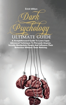 Dark Psychology Ultimate Guide: A Straightforward Guide To Learn Super  Advanced Techniques To Persuade Anyone, Secretly Manipulate People And  Influenc (Hardcover)