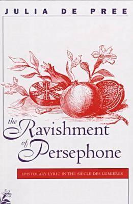 Ravishment of Persephone: Epistolary Lyric in the Sihcle Des Lumihres (North Carolina Studies in the Romance Languages and Literatu #258)