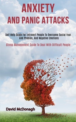 Anxiety and Panic Attacks: Self Help Guide for Introvert People to Overcome Social Fear and Phobias, and Negative Emotions (Stress Management Gui Cover Image