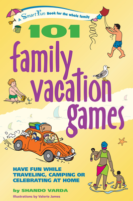 101 Family Vacation Games: Have Fun While Traveling, Camping, or Celebrating at Home (Smartfun Activity Books) Cover Image