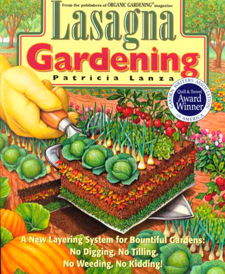 Lasagna Gardening: A New Layering System for Bountiful Gardens: No Digging, No Tilling, No Weeding, No Kidding! Cover Image