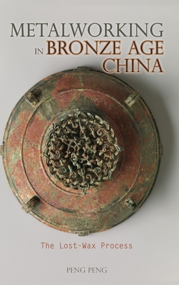 Metalworking in Bronze Age China: The Lost-Wax Process (Cambria Sinophone World) By Peng Peng Cover Image