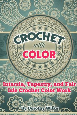 Crochet with Color: Intarsia, Tapestry, and Fair Isle Crochet Color Work Cover Image