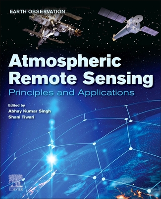 Atmospheric Remote Sensing: Principles and Applications By Abhay Kumar Singh (Editor), Shani Tiwari (Editor) Cover Image