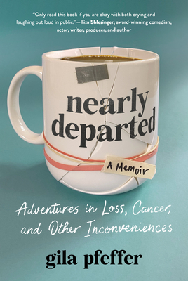 Nearly Departed: Adventures in Loss, Cancer, and Other Inconveniences Cover Image