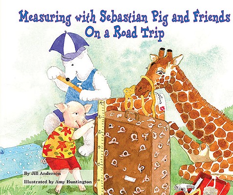 Measuring with Sebastian Pig and Friends on a Road Trip (Math Fun with Sebastian Pig and Friends!)