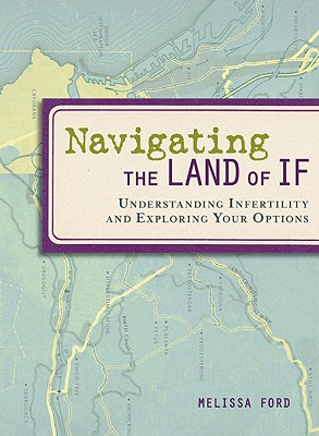 Navigating the Land of If: Understanding Infertility and Exploring Your Options By Melissa Ford Cover Image