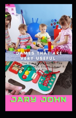 Games That are Very Useful for The Development of The Child! 185 Games Every Smart Kid Should Play By Jary John Cover Image