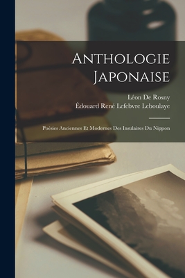 Anthologie Japonaise: Poésies Anciennes Et Modernes Des Insulaires Du Nippon By Léon de Rosny, Édouard René Lefebvre Leboulaye Cover Image