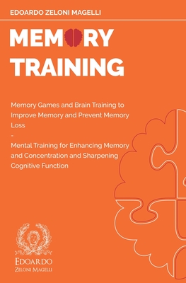 Memory Training: Memory Games and Brain Training to Improve Memory and Prevent Memory Loss - Mental Training for Enhancing Memory and C By Edoardo Zeloni Magelli Cover Image