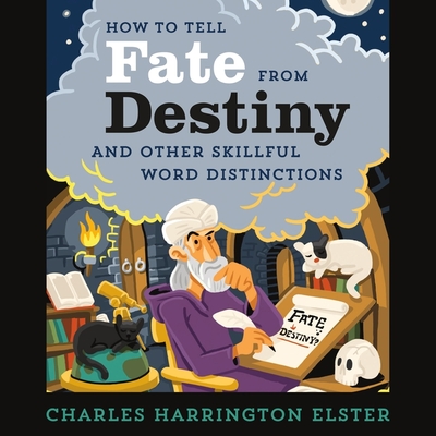 How to Tell Fate from Destiny Lib/E: And Other Skillful Word Distinctions By Charles Harrington Elster, Charles Harrington Elster (Read by) Cover Image