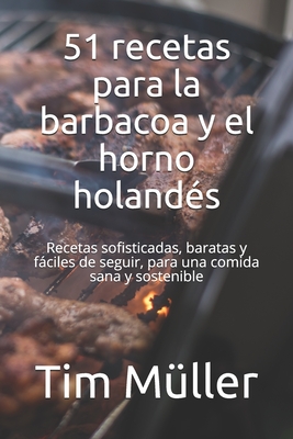 51 recetas para la barbacoa y el horno holandés: Recetas sofisticadas,  baratas y fáciles de seguir, para una comida sana y sostenible (Paperback)  | Quail Ridge Books