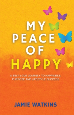 My Peace of Happy: A Self-Love Journey to Happiness, Purpose and Lifestyle Success By Jamie Watkins Cover Image
