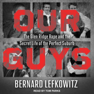 Our Guys Lib/E: The Glen Ridge Rape and the Secret Life of the Perfect Suburb By Bernard Lefkowitz, Tom Parks (Read by) Cover Image