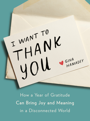 I Want to Thank You: How a Year of Gratitude Can Bring Joy and Meaning in a Disconnected World By Gina Hamadey Cover Image