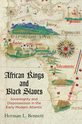 African Kings and Black Slaves: Sovereignty and Dispossession in the Early Modern Atlantic (Early Modern Americas)