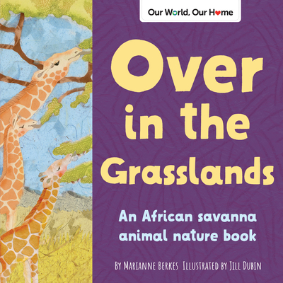 Over in the Grasslands: An African savanna animal nature book (Our World, Our Home) Cover Image