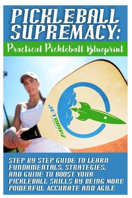 Pickleball Supremacy: Practical Pickleball Blueprint. Step by Step Guide to Lear Cover Image
