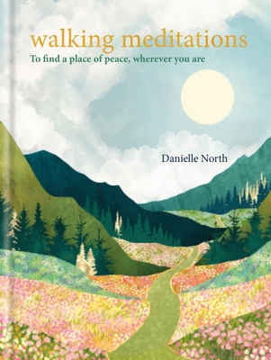 Walking Meditations: To find a place of peace, wherever you are By Danielle North Cover Image