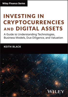 Investing in Cryptocurrencies and Digital Assets: A Guide to Understanding Technologies, Business Models, Due Diligence, and Valuation (Wiley Finance)