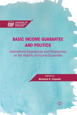 Basic Income Guarantee and Politics: International Experiences and Perspectives on the Viability of Income Guarantee (Exploring the Basic Income Guarantee)