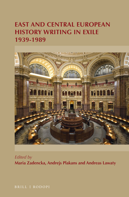 East and Central European History Writing in Exile 1939-1989 (On the Boundary of Two Worlds #39)