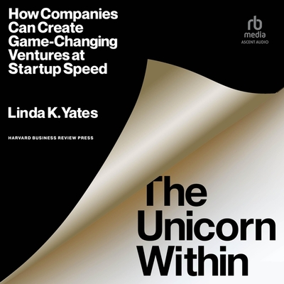 The Unicorn Within: How Companies Can Create Game-Changing Ventures at Startup Speed Cover Image