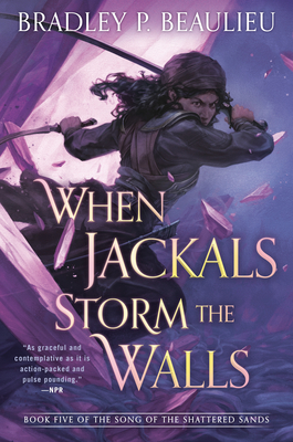 When Jackals Storm the Walls (Song of Shattered Sands #5) By Bradley P. Beaulieu Cover Image