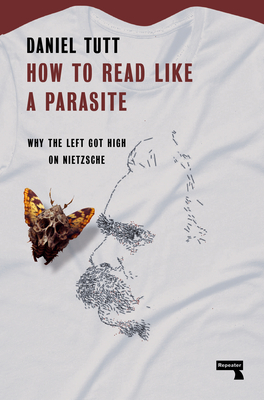 How to Read Like a Parasite: Why the Left Got High on Nietzsche By Daniel Tutt Cover Image