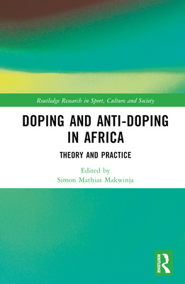 Doping and Anti-Doping in Africa: Theory and Practice (Routledge Research in Sport)