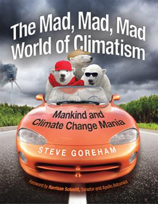 Mad, Mad, Mad World of Climatism: Mankind and Climate Change Mania By Steve Goreham Cover Image