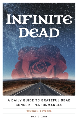 Infinite Dead: A Daily Guide to Grateful Dead Concert Performances Volume 1: October By David Cain Cover Image