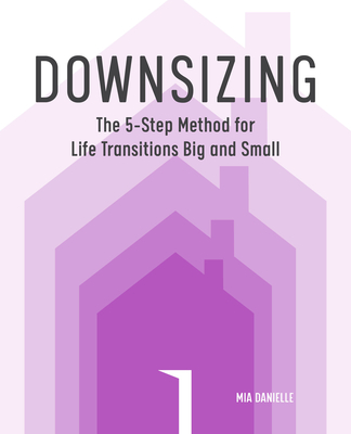 Downsizing: The 5-Step Method for Life Transitions Big and Small By Mia Danielle Cover Image