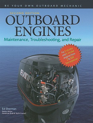 Outboard Engines: Maintenance, Troubleshooting, and Repair, Second Edition: Maintenance, Troubleshooting, and Repair By Edwin Sherman Cover Image
