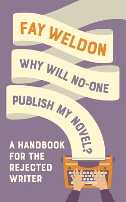 Why Will No-One Publish My Novel?: A Handbook for the Rejected Writer By Fay Weldon Cover Image