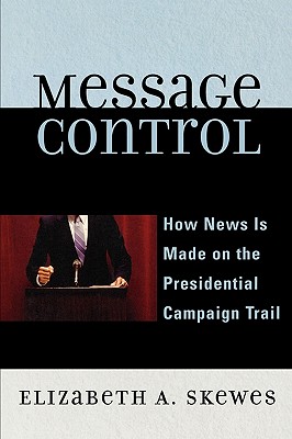 Message Control: How News Is Made on the Presidential Campaign Trail (Communication)