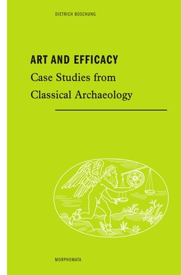 Art and Efficacy: Case Studies from Classical Archaeology By Dietrich Boschung Cover Image
