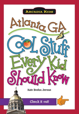 Atlanta, Ga: Cool Stuff Every Kid Should Know (Arcadia Kids) By Kate Boehm Jerome Cover Image