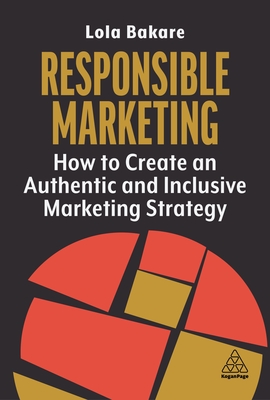Responsible Marketing: How to Create an Authentic and Inclusive Marketing Strategy By Lola Bakare Cover Image
