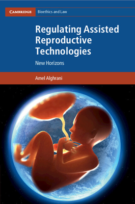 Regulating Assisted Reproductive Technologies (Cambridge Bioethics and Law)