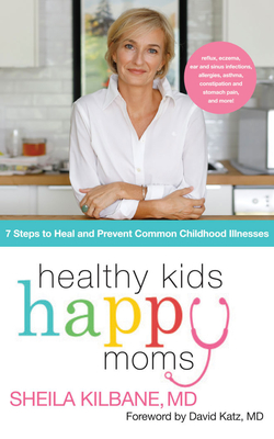 Healthy Kids, Happy Moms: 7 Steps to Heal and Prevent Common Childhood Illness By Sheila Kilbane, David Katz (Foreword by), Sheila Kilbane (Read by) Cover Image