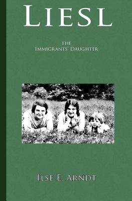 Liesl: the immigrants' daughter By Ilse E. Arndt Cover Image