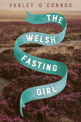 The Welsh Fasting Girl By Varley O'Connor Cover Image