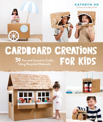 Cardboard Creations for Kids: 50 Fun and Inventive Crafts Using Recycled Materials Cover Image