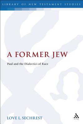 A Former Jew: Paul and the Dialectics of Race (Library of New Testament Studies) By Love L. Sechrest Cover Image
