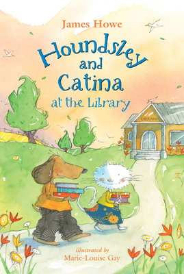 Houndsley and Catina at the Library By James Howe, Marie-Louise Gay (Illustrator) Cover Image