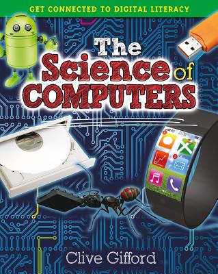 The Science of Computers (Get Connected to Digital Literacy) By Clive Gifford Cover Image